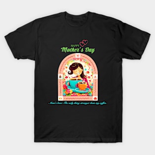 Mom's love: The only thing stronger than my coffee. Happy Mother's Day! (Motivation and Inspiration) T-Shirt